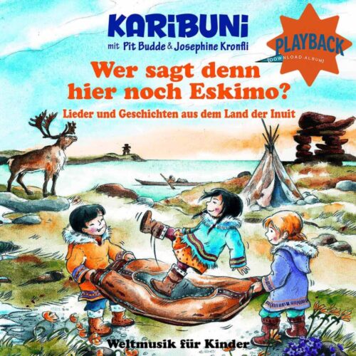 Wer sagt denn hier noch Eskimo? Inuit-Kinderlieder-Playback - Karibuni